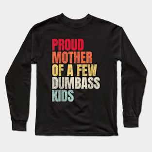 Proud Mother Of A Few Dumbass Kids Long Sleeve T-Shirt